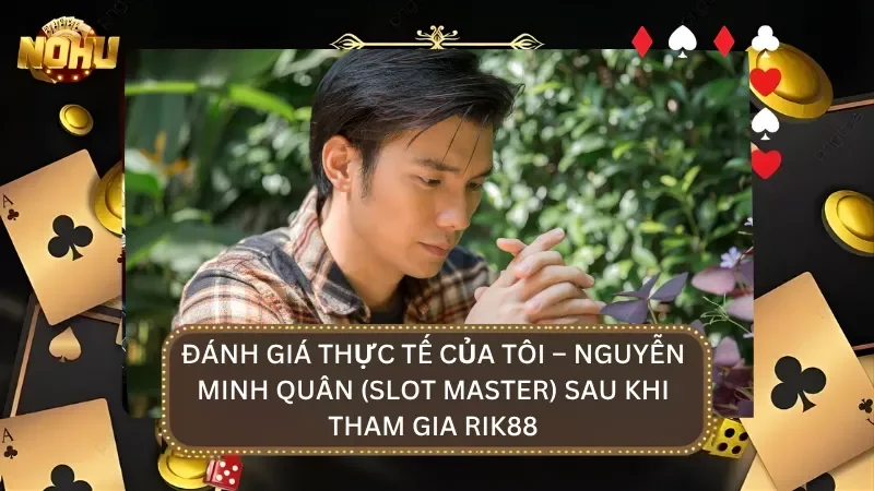Đánh giá thực tế của Nguyễn Minh Quân sau khi đã tham gia 3 tuần tại nhà cái